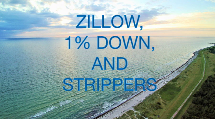 ZILLOW, 1% DOWN, AND STRIPPERS